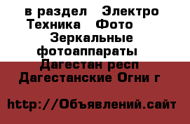  в раздел : Электро-Техника » Фото »  » Зеркальные фотоаппараты . Дагестан респ.,Дагестанские Огни г.